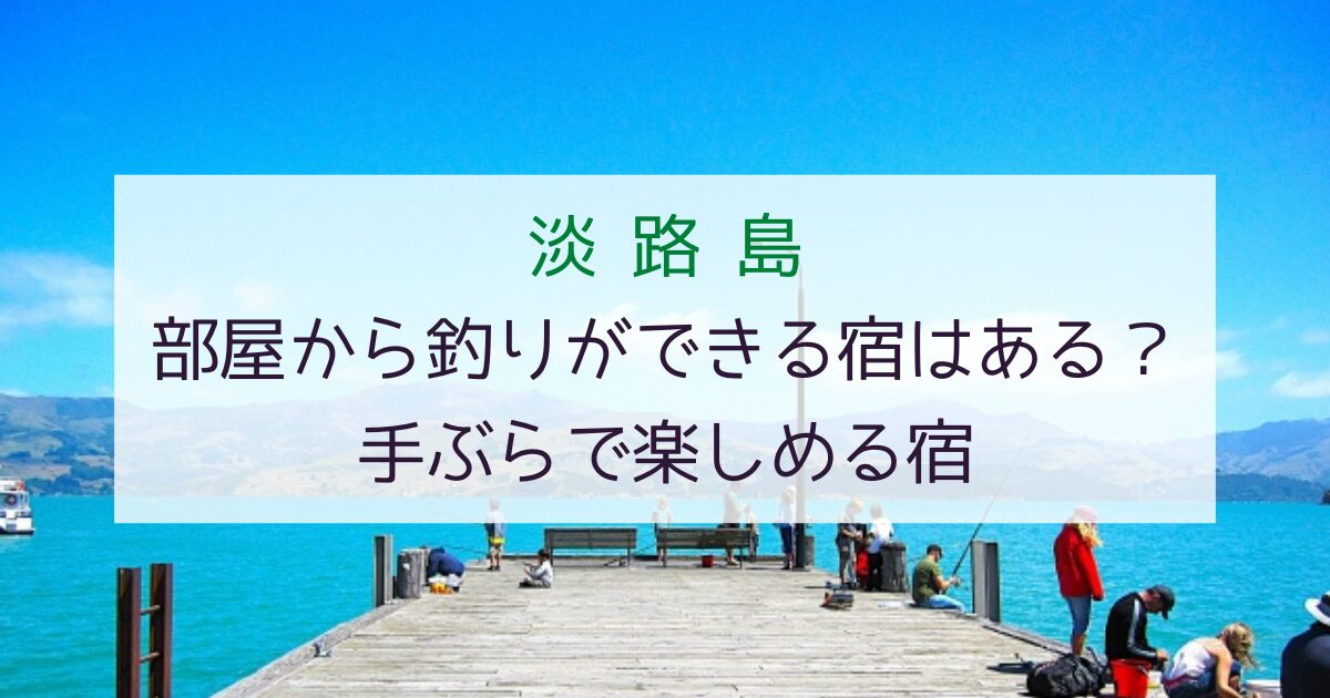 淡路島で部屋から釣りができる宿