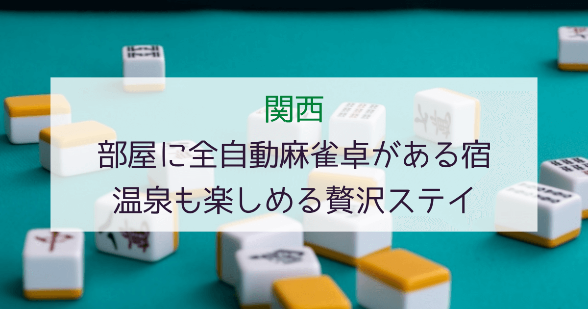 【2025年最新】関西で部屋に全自動麻雀卓がある宿7選！温泉も楽しめる贅沢ステイ