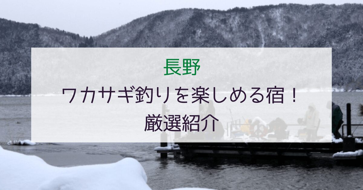 【釣り好き必見】長野でワカサギ釣りを楽しめる宿！厳選して5つ紹介