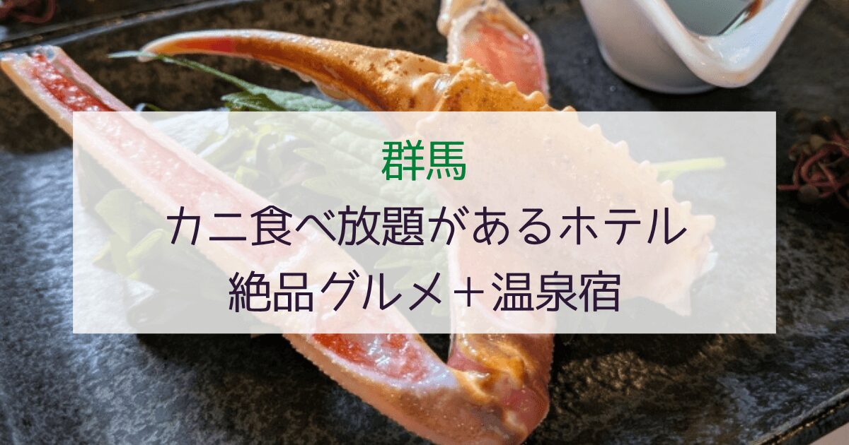 【群馬】カニ食べ放題があるホテル！絶品グルメ＋温泉宿おすすめ5選